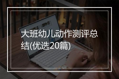 大班幼儿动作测评总结(优选20篇)