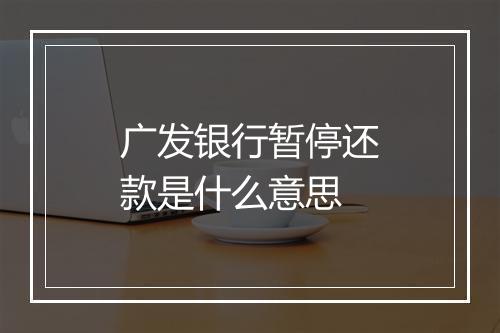 广发银行暂停还款是什么意思