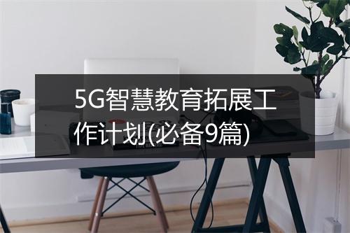 5G智慧教育拓展工作计划(必备9篇)