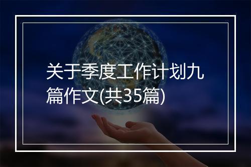关于季度工作计划九篇作文(共35篇)