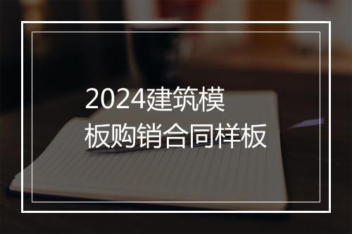 2024建筑模板购销合同样板