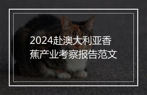 2024赴澳大利亚香蕉产业考察报告范文