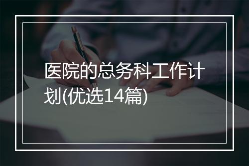 医院的总务科工作计划(优选14篇)