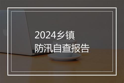 2024乡镇防汛自查报告