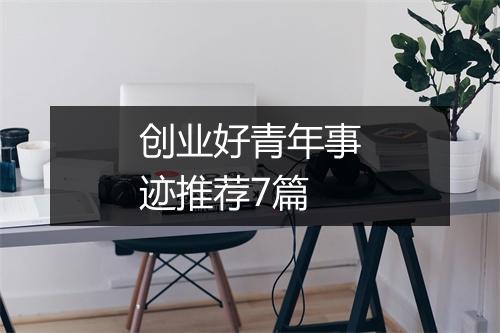 创业好青年事迹推荐7篇