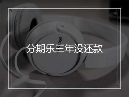 分期乐三年没还款