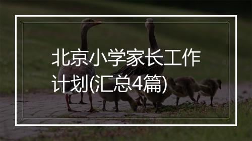 北京小学家长工作计划(汇总4篇)