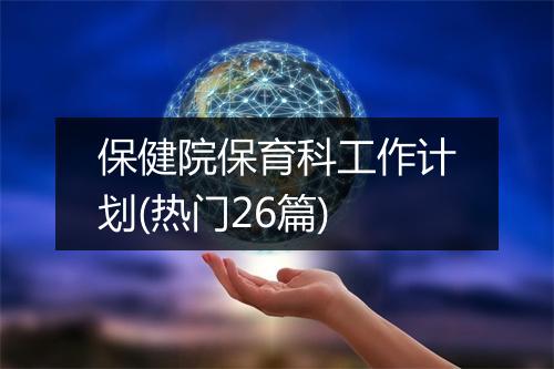 保健院保育科工作计划(热门26篇)
