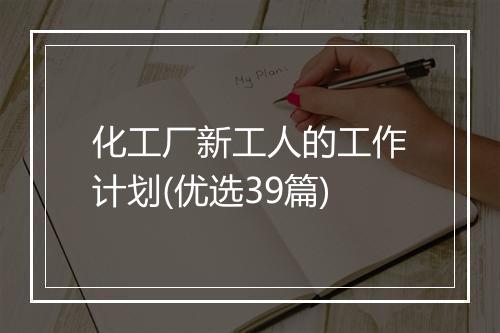 化工厂新工人的工作计划(优选39篇)