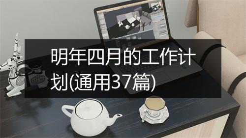 明年四月的工作计划(通用37篇)