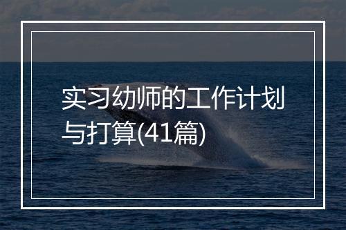 实习幼师的工作计划与打算(41篇)