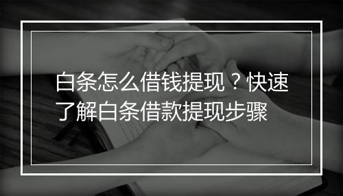 白条怎么借钱提现？快速了解白条借款提现步骤
