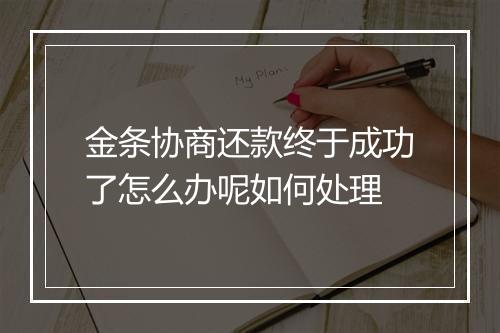 金条协商还款终于成功了怎么办呢如何处理