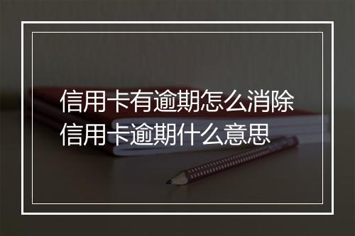 信用卡有逾期怎么消除信用卡逾期什么意思
