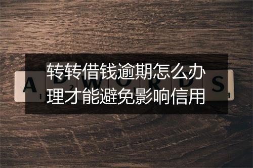 转转借钱逾期怎么办理才能避免影响信用