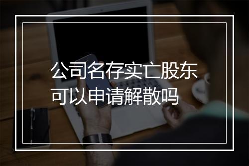 公司名存实亡股东可以申请解散吗