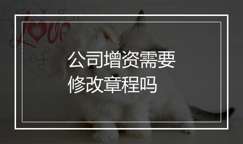 公司增资需要修改章程吗
