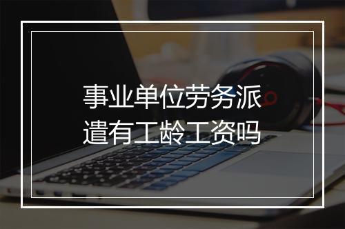 事业单位劳务派遣有工龄工资吗