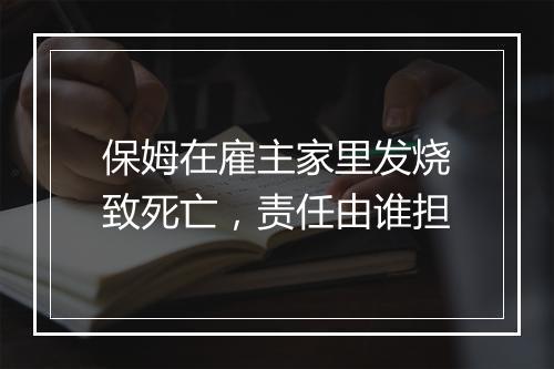 保姆在雇主家里发烧致死亡，责任由谁担