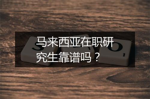 马来西亚在职研究生靠谱吗？