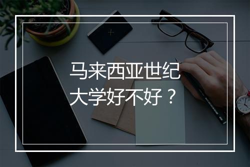 马来西亚世纪大学好不好？