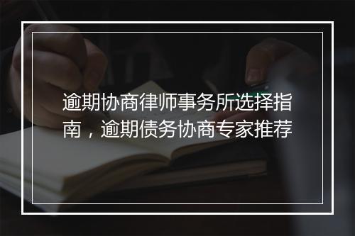 逾期协商律师事务所选择指南，逾期债务协商专家推荐