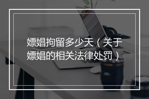 嫖娼拘留多少天（关于嫖娼的相关法律处罚）