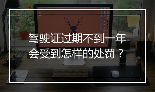 驾驶证过期不到一年会受到怎样的处罚？