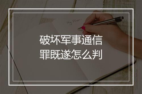 破坏军事通信罪既遂怎么判