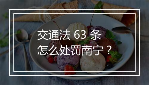 交通法 63 条怎么处罚南宁？