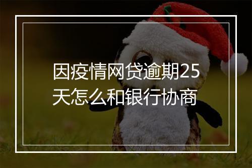 因疫情网贷逾期25天怎么和银行协商