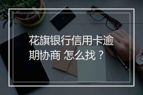 花旗银行信用卡逾期协商 怎么找？