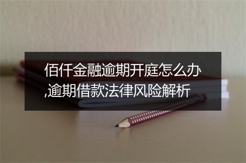 佰仟金融逾期开庭怎么办,逾期借款法律风险解析