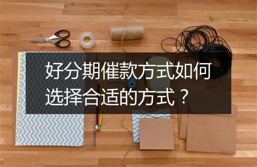好分期催款方式如何选择合适的方式？