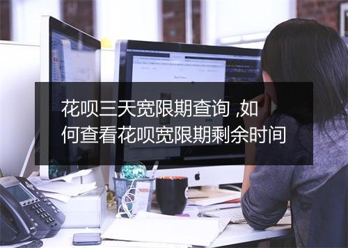 花呗三天宽限期查询 ,如何查看花呗宽限期剩余时间