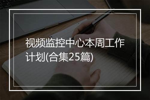 视频监控中心本周工作计划(合集25篇)