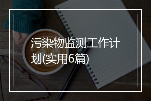 污染物监测工作计划(实用6篇)