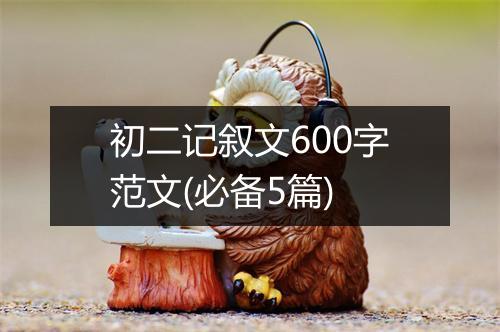 初二记叙文600字范文(必备5篇)