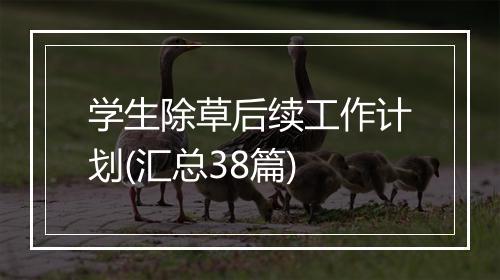 学生除草后续工作计划(汇总38篇)