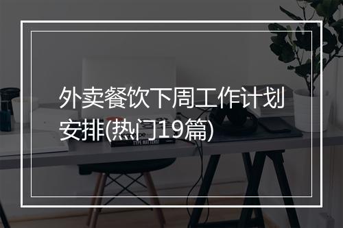 外卖餐饮下周工作计划安排(热门19篇)