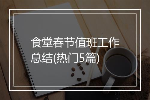 食堂春节值班工作总结(热门5篇)