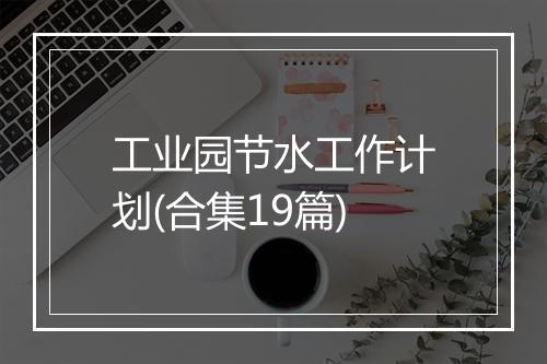 工业园节水工作计划(合集19篇)