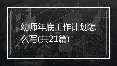 幼师年底工作计划怎么写(共21篇)