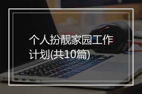 个人扮靓家园工作计划(共10篇)