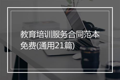 教育培训服务合同范本免费(通用21篇)