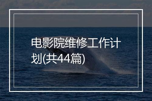 电影院维修工作计划(共44篇)