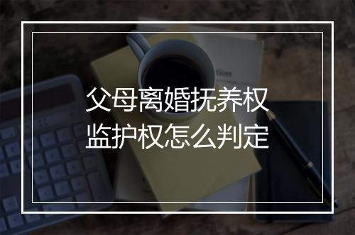 父母离婚抚养权监护权怎么判定