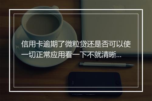 信用卡逾期了微粒贷还是否可以使一切正常应用看一下不就清晰了