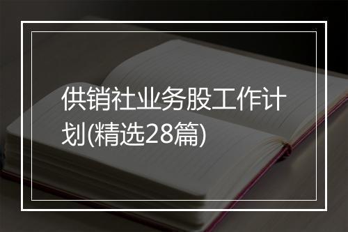 供销社业务股工作计划(精选28篇)