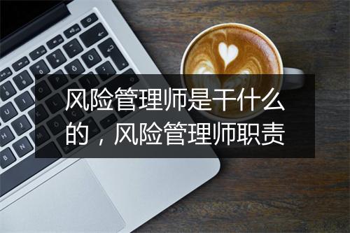 风险管理师是干什么的，风险管理师职责